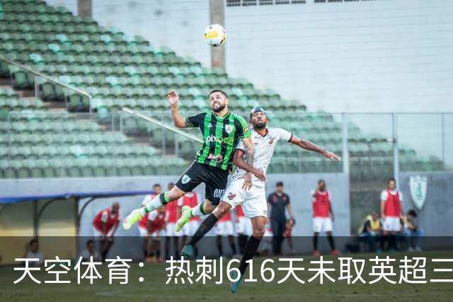 天空体育：热刺616天未取英超三连胜，德泽尔比周末冲纪录